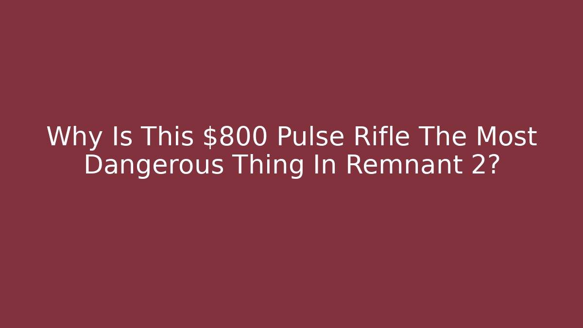 Why Is This $800 Pulse Rifle The Most Dangerous Thing In Remnant 2?