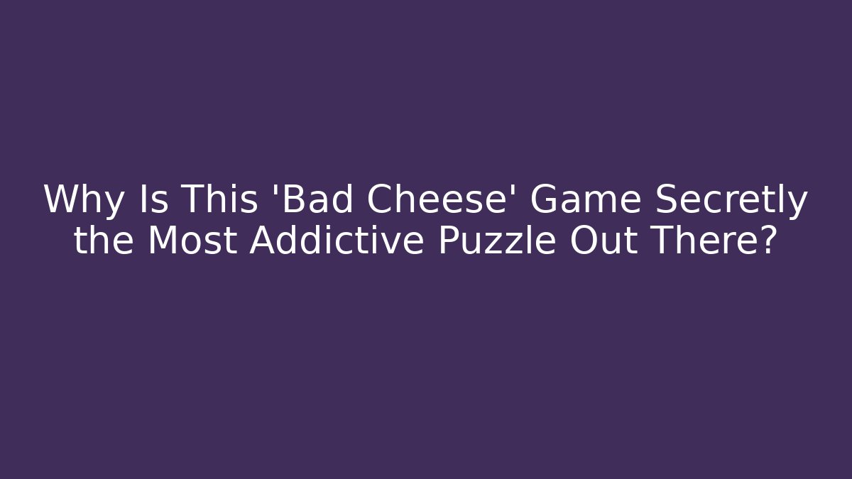 Why Is This 'Bad Cheese' Game Secretly the Most Addictive Puzzle Out There?