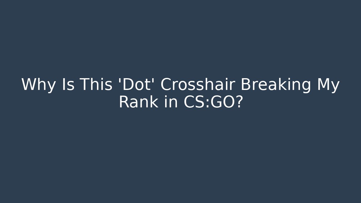 Why Is This 'Dot' Crosshair Breaking My Rank in CS:GO?