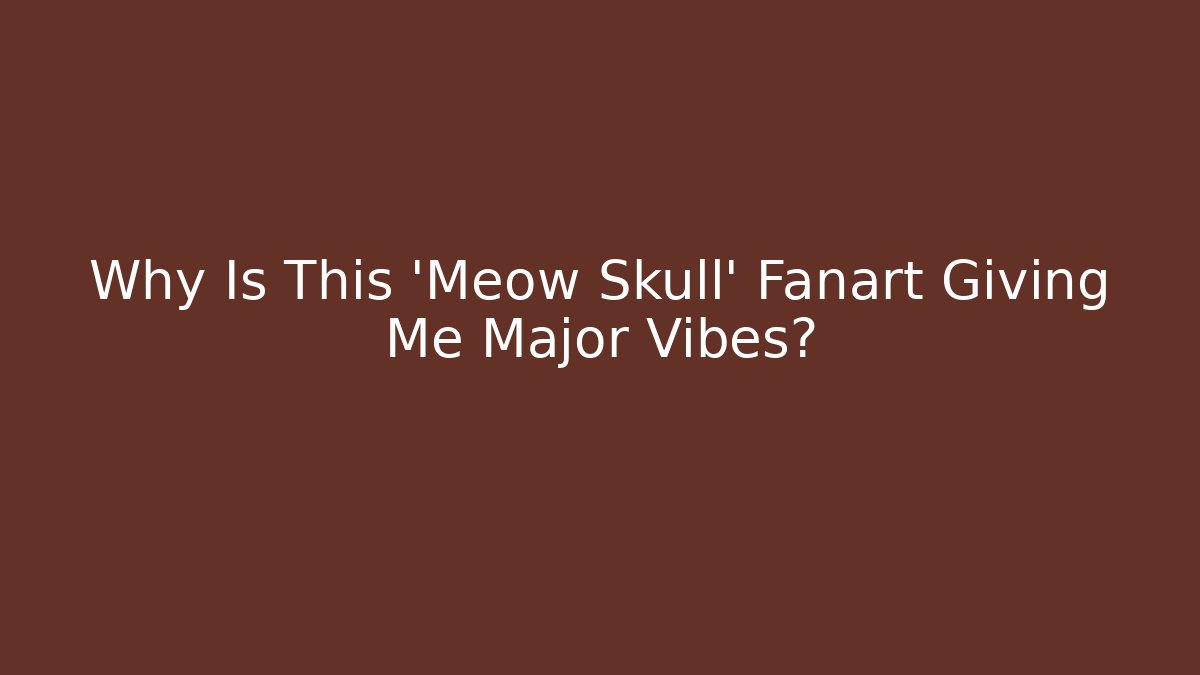 Why Is This 'Meow Skull' Fanart Giving Me Major Vibes?