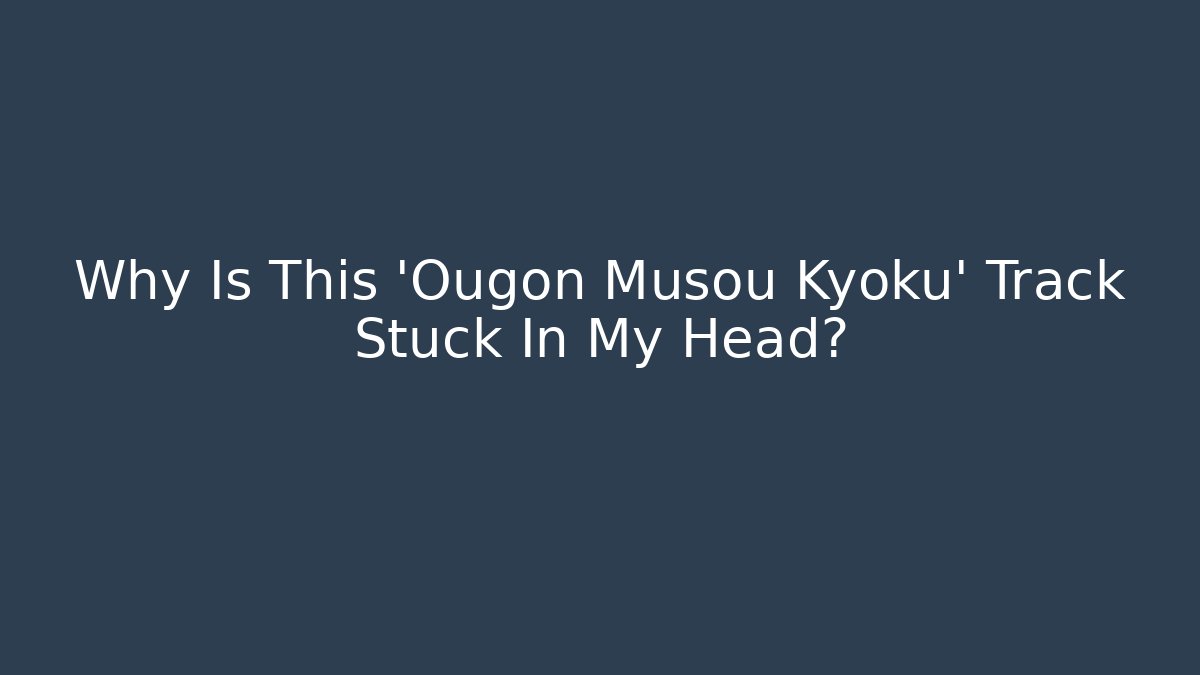 Why Is This 'Ougon Musou Kyoku' Track Stuck In My Head?