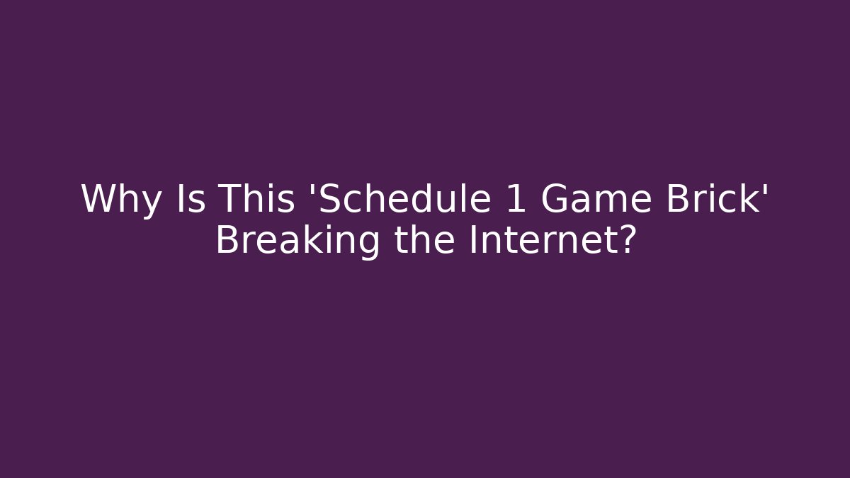 Why Is This 'Schedule 1 Game Brick' Breaking the Internet?