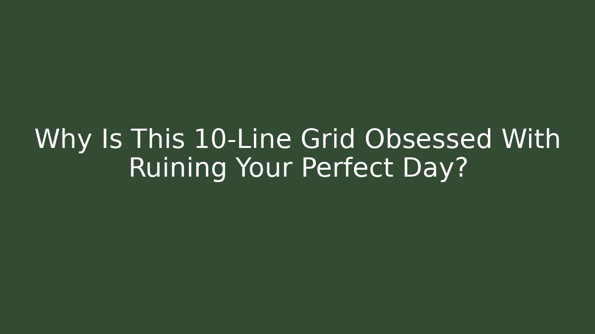 Why Is This 10-Line Grid Obsessed With Ruining Your Perfect Day?