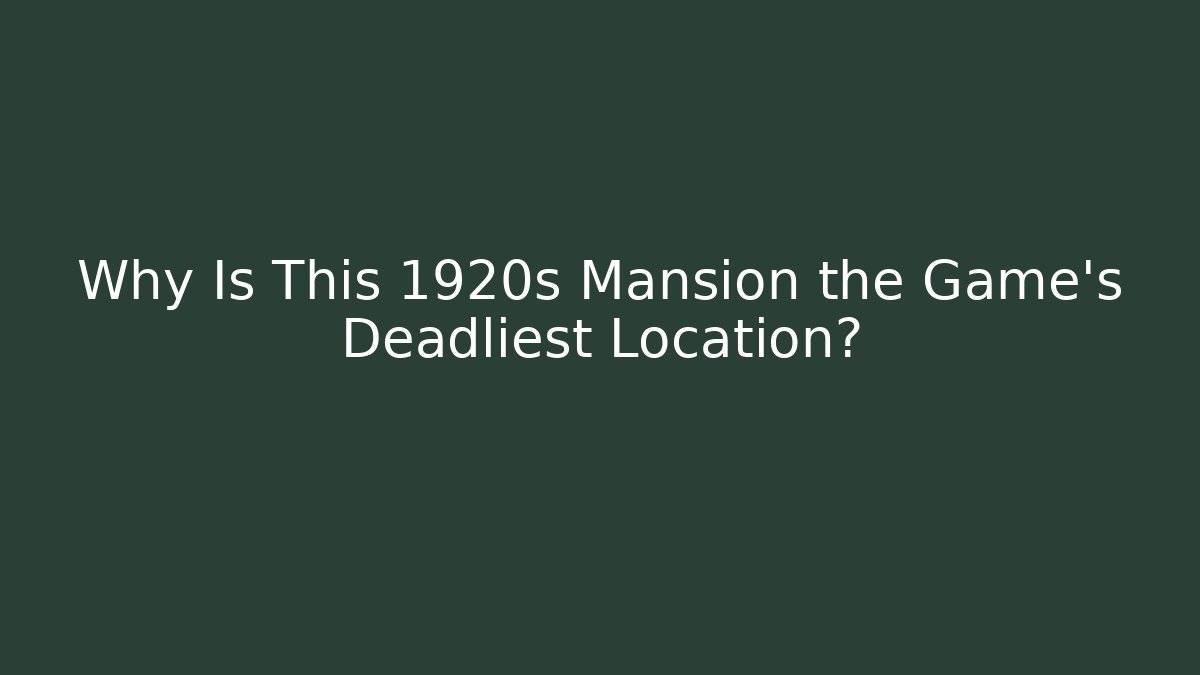 Why Is This 1920s Mansion the Game's Deadliest Location?