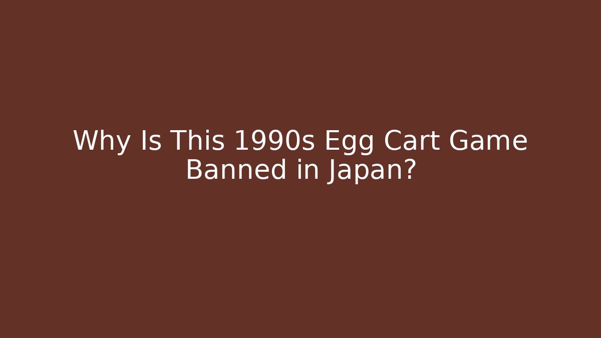 Why Is This 1990s Egg Cart Game Banned in Japan?