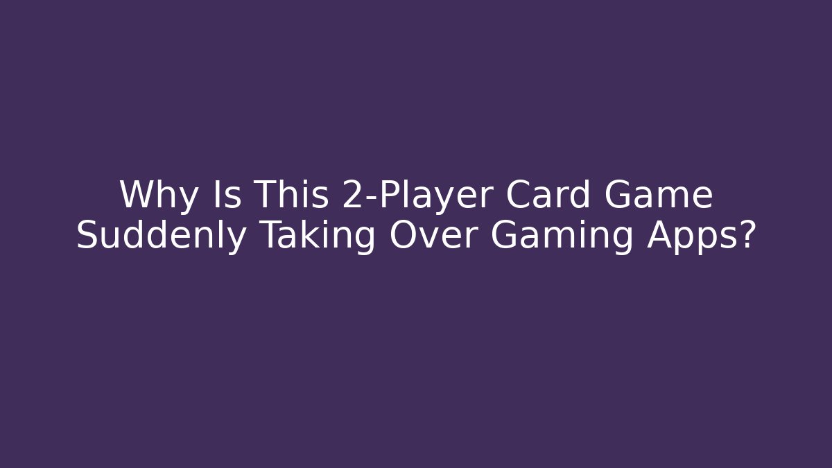 Why Is This 2-Player Card Game Suddenly Taking Over Gaming Apps?