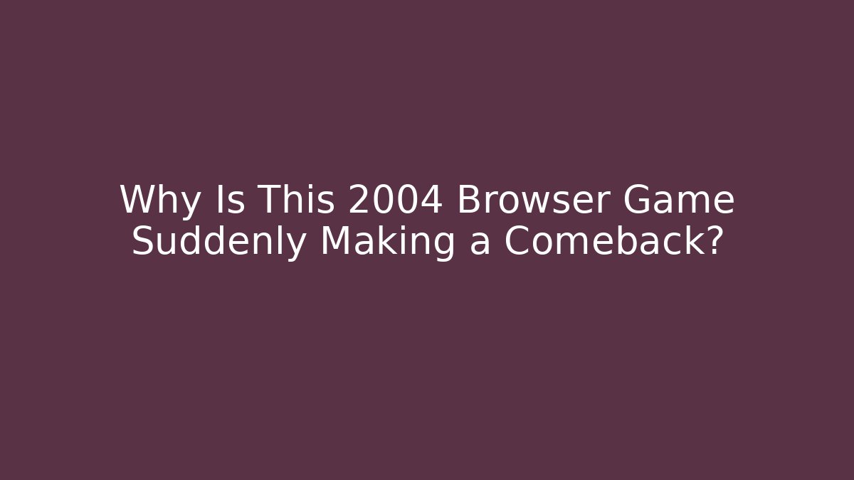 Why Is This 2004 Browser Game Suddenly Making a Comeback?