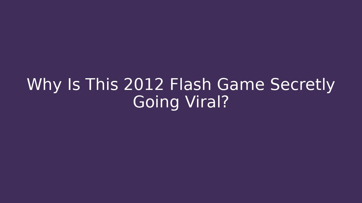 Why Is This 2012 Flash Game Secretly Going Viral?