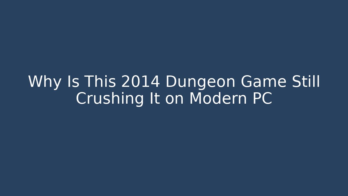 Why Is This 2014 Dungeon Game Still Crushing It on Modern PC