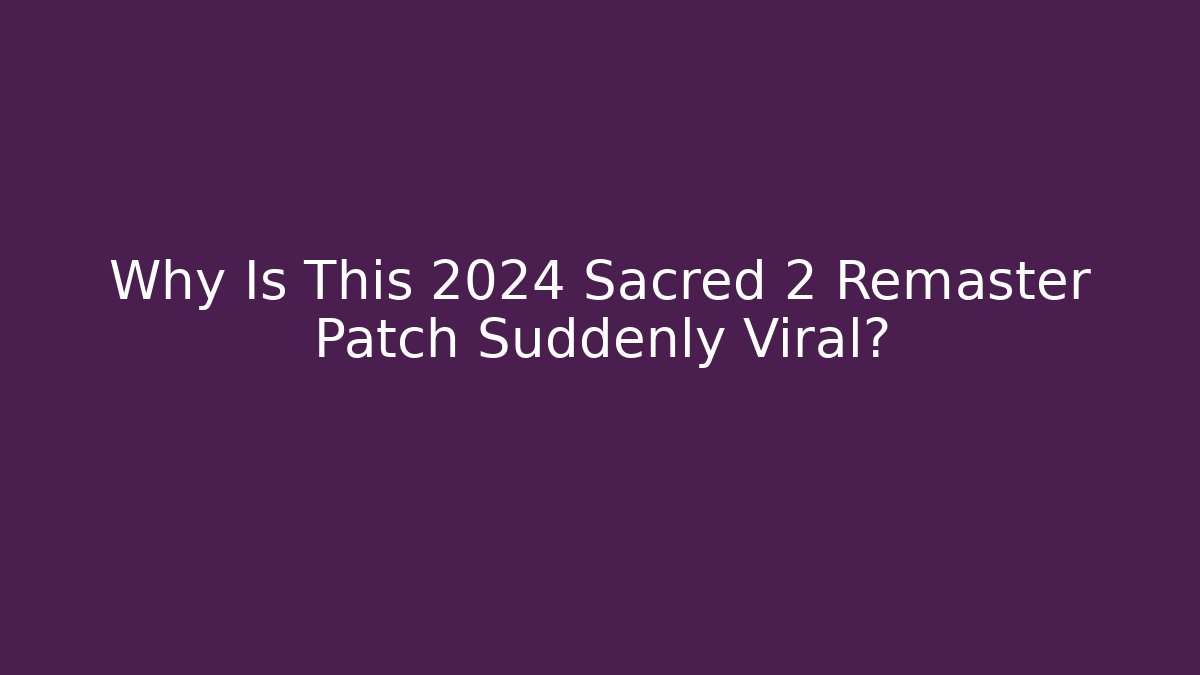 Why Is This 2024 Sacred 2 Remaster Patch Suddenly Viral?