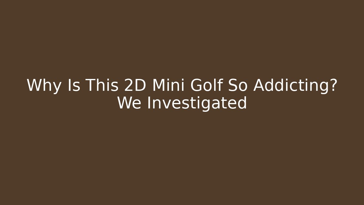 Why Is This 2D Mini Golf So Addicting? We Investigated