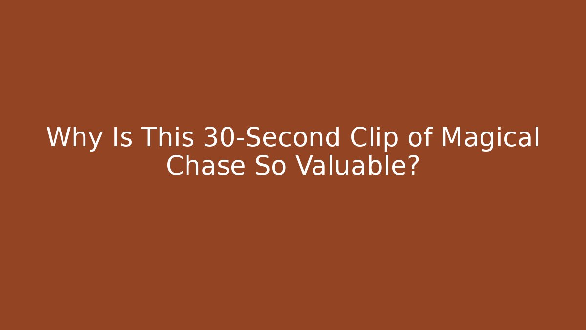 Why Is This 30-Second Clip of Magical Chase So Valuable?