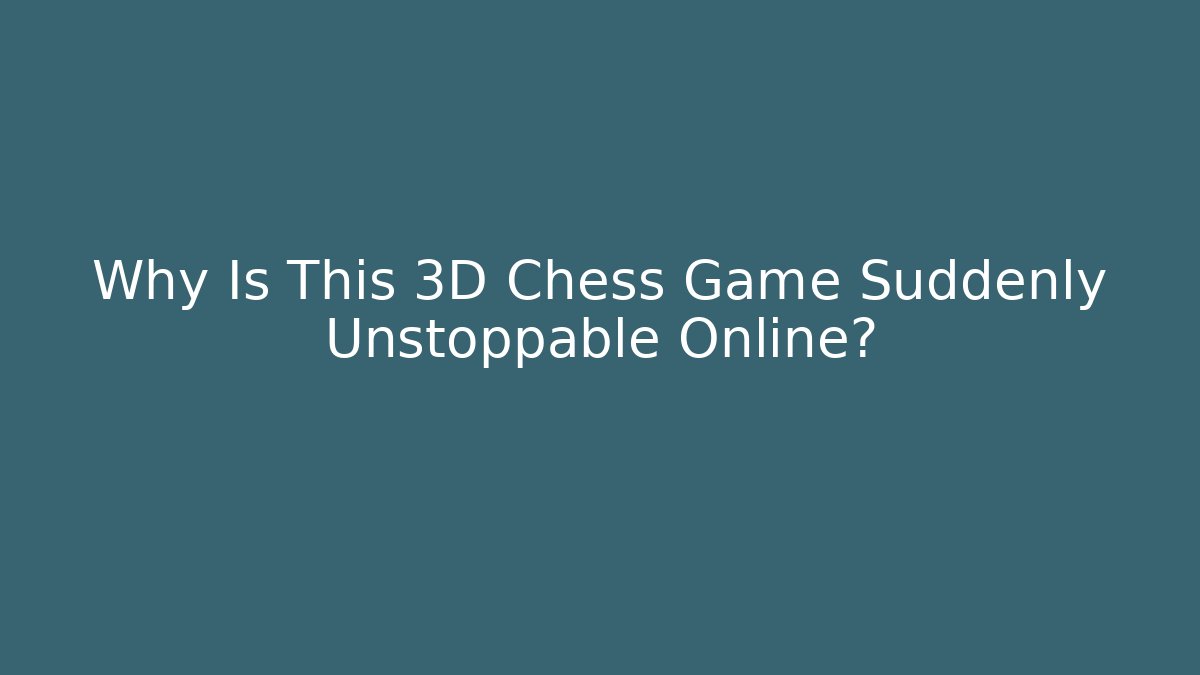 Why Is This 3D Chess Game Suddenly Unstoppable Online?