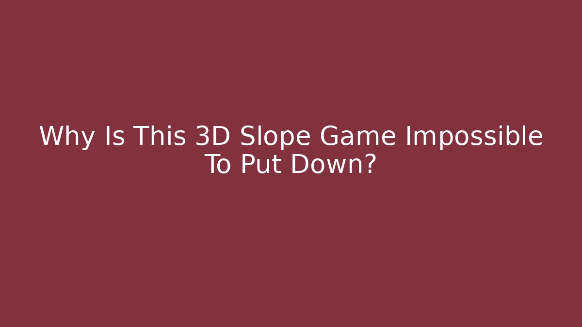 Why Is This 3D Slope Game Impossible To Put Down?
