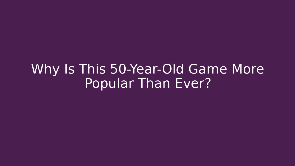 Why Is This 50-Year-Old Game More Popular Than Ever?