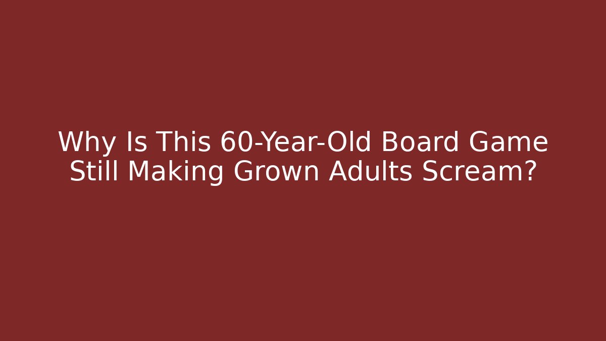 Why Is This 60-Year-Old Board Game Still Making Grown Adults Scream?