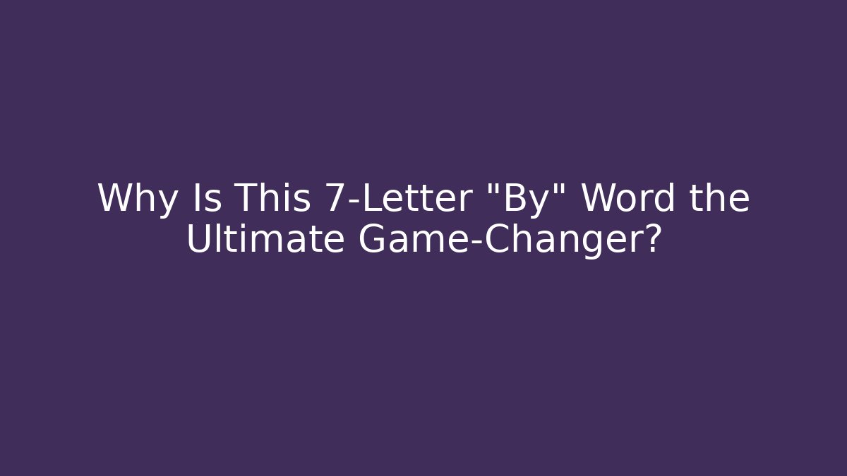 Why Is This 7-Letter "By" Word the Ultimate Game-Changer?