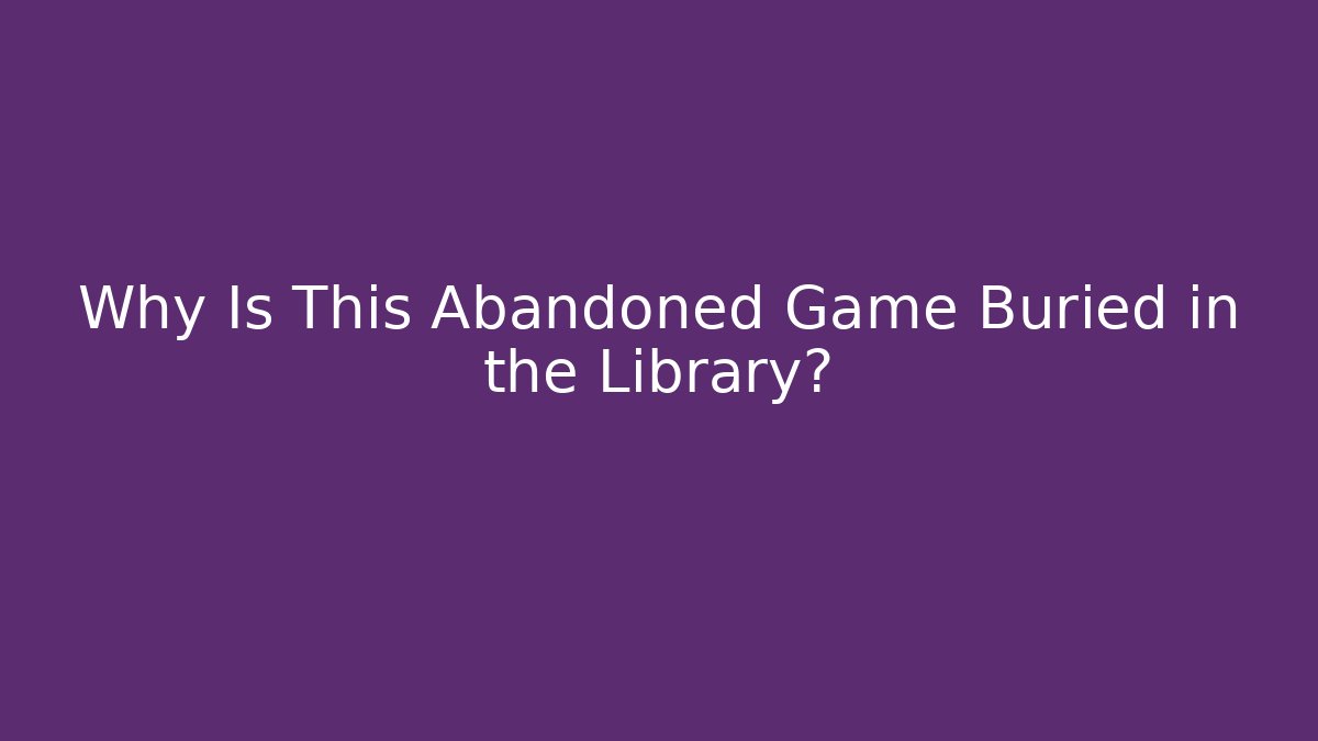 Why Is This Abandoned Game Buried in the Library?