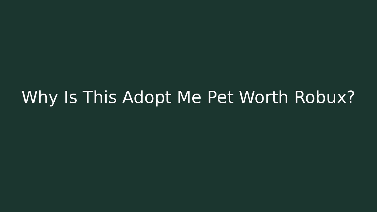 Why Is This Adopt Me Pet Worth Robux?