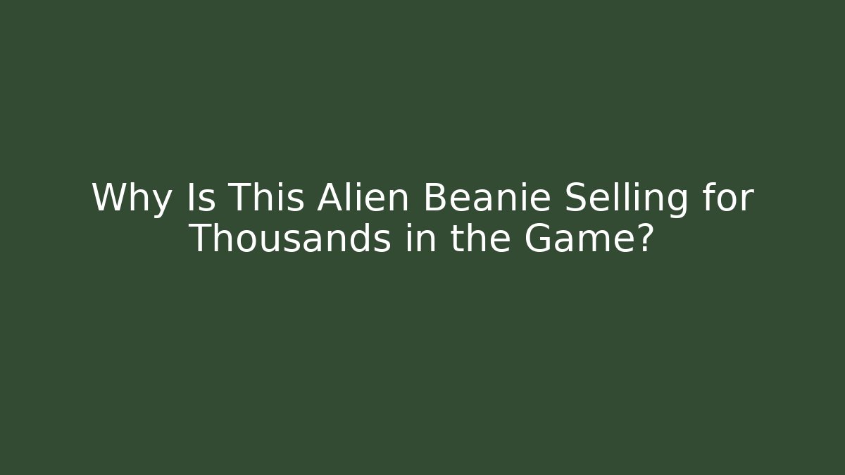 Why Is This Alien Beanie Selling for Thousands in the Game?