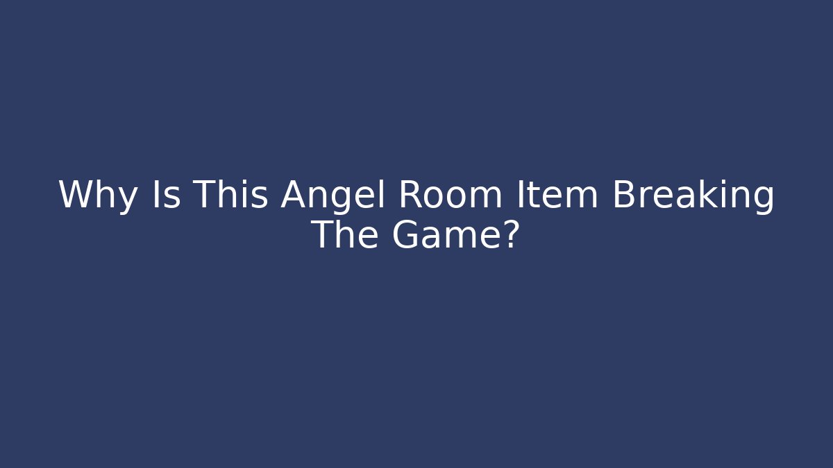 Why Is This Angel Room Item Breaking The Game?