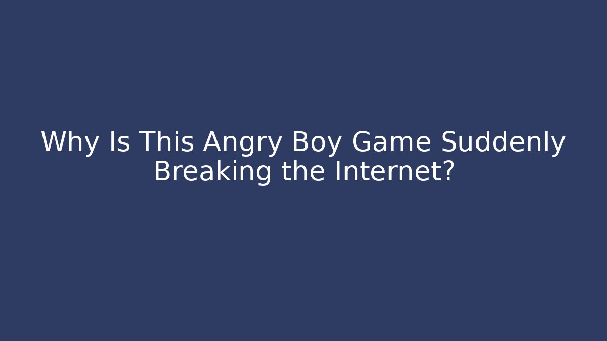 Why Is This Angry Boy Game Suddenly Breaking the Internet? - Critter Realm