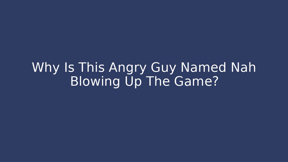 Why Is This Angry Guy Named Nah Blowing Up The Game? - Critter Realm