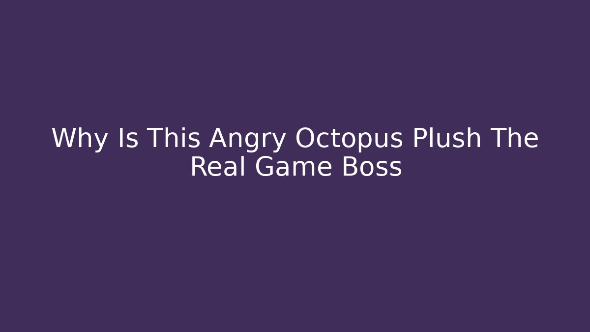 Why Is This Angry Octopus Plush The Real Game Boss