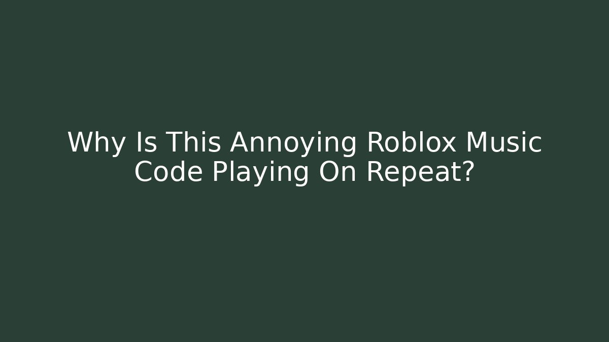 Why Is This Annoying Roblox Music Code Playing On Repeat?