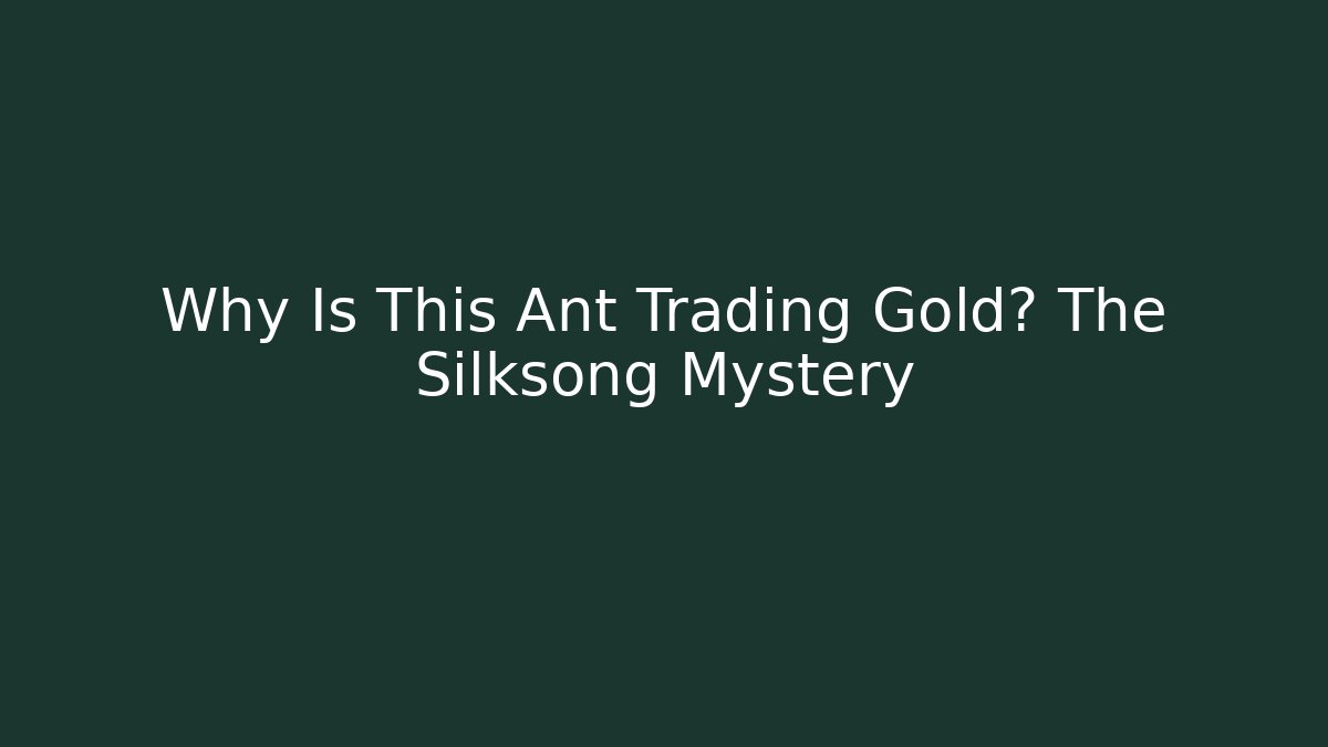 Why Is This Ant Trading Gold? The Silksong Mystery