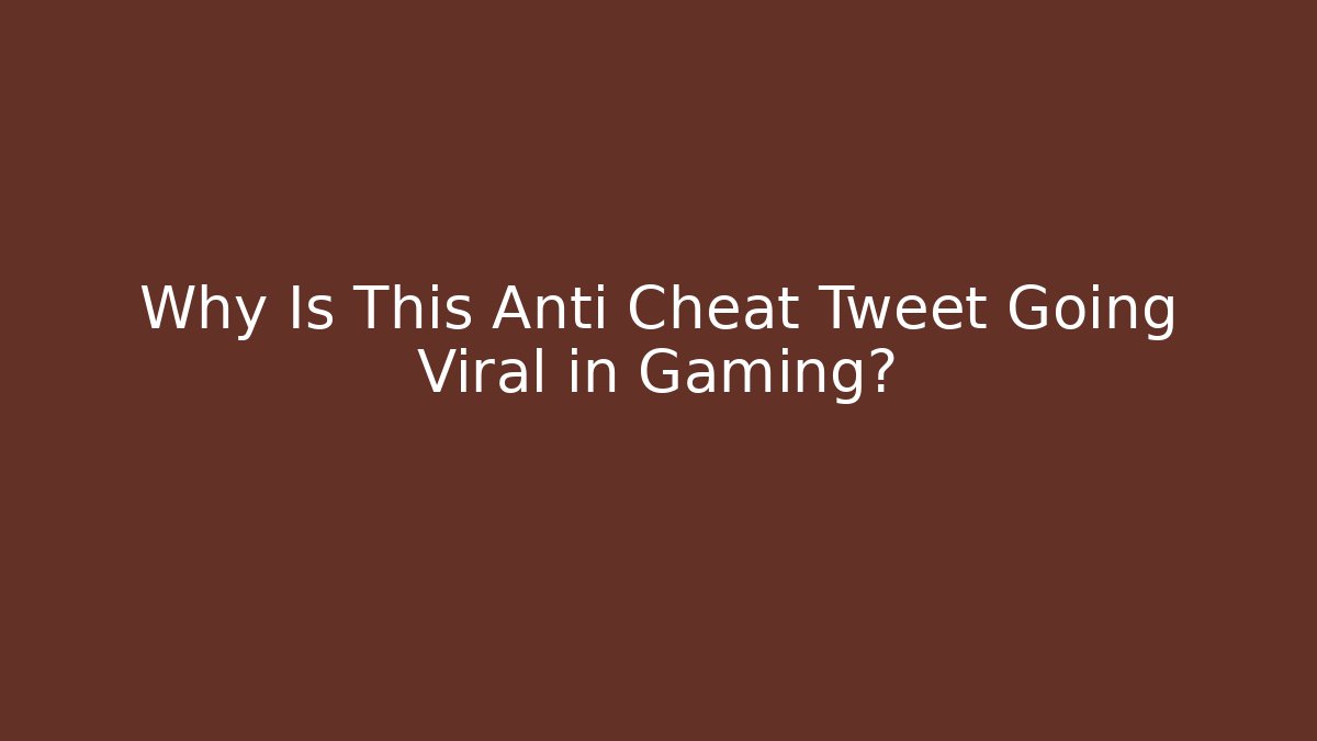 Why Is This Anti Cheat Tweet Going Viral in Gaming?