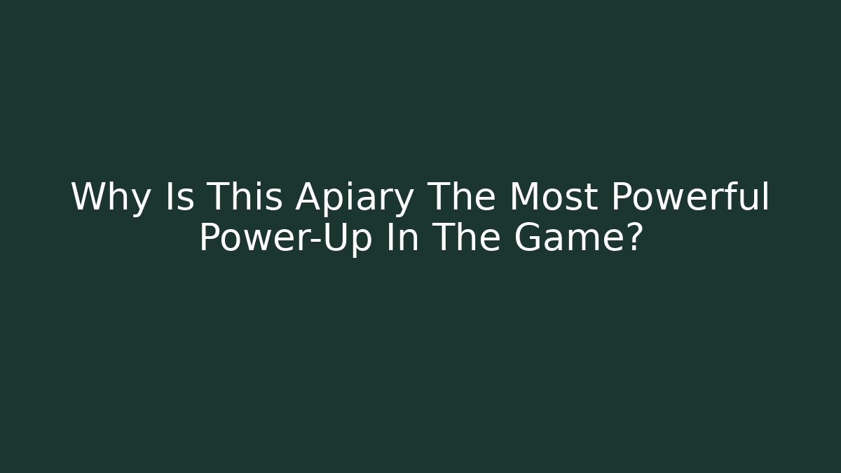 Why Is This Apiary The Most Powerful Power-Up In The Game?