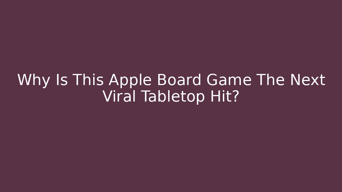 Why Is This Apple Board Game The Next Viral Tabletop Hit?