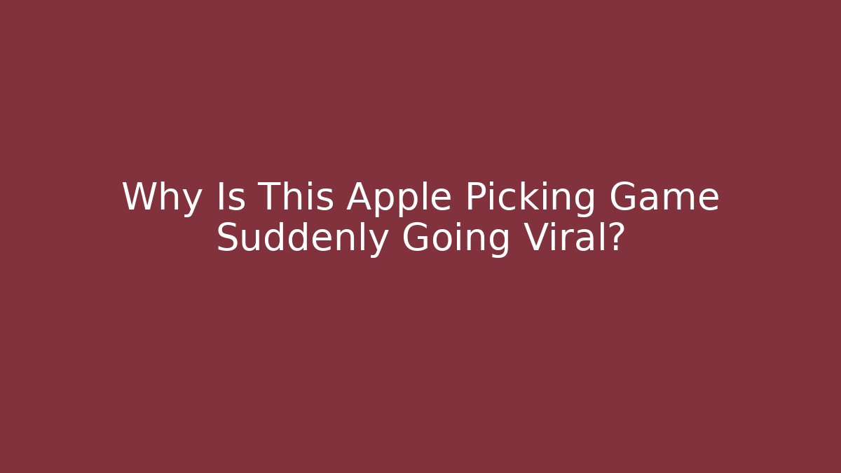 Why Is This Apple Picking Game Suddenly Going Viral?
