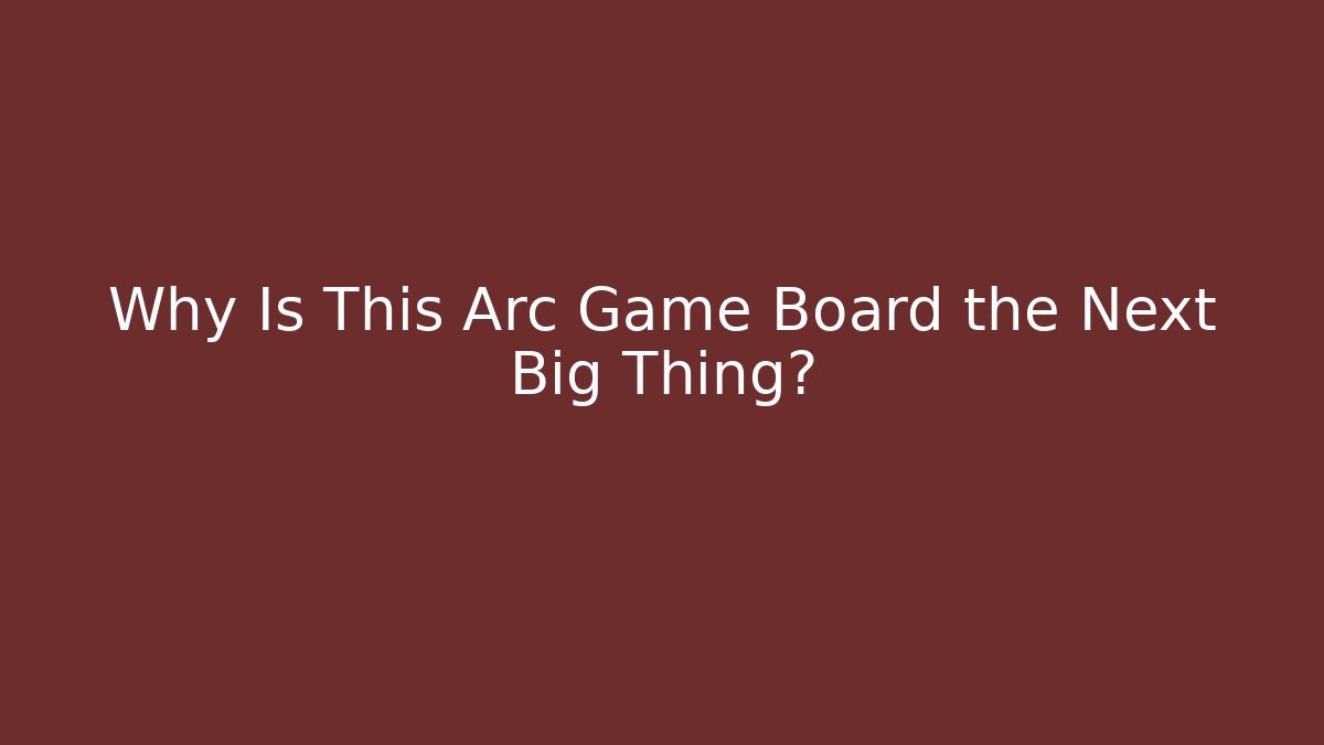 Why Is This Arc Game Board the Next Big Thing?
