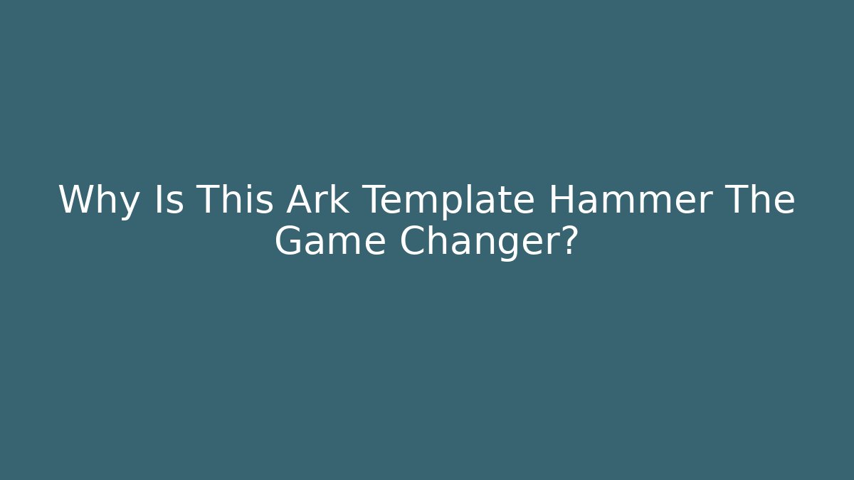 Why Is This Ark Template Hammer The Game Changer?