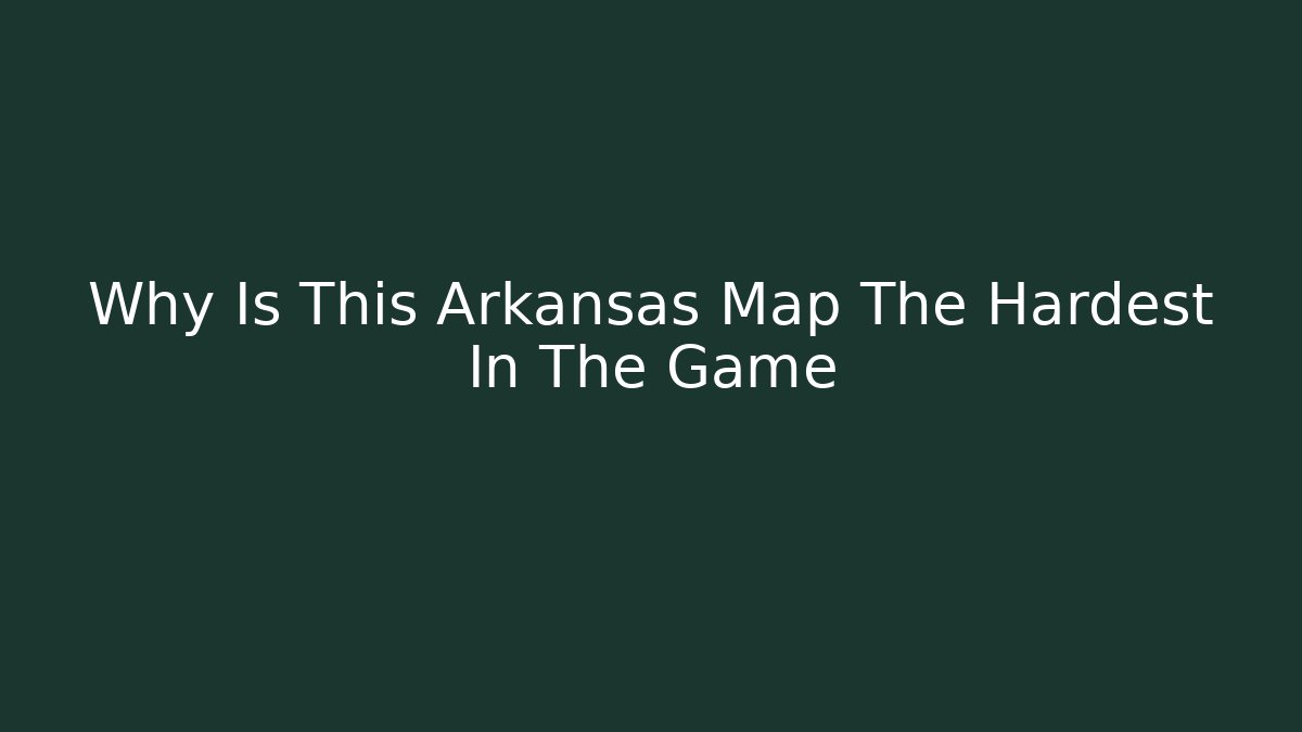 Why Is This Arkansas Map The Hardest In The Game - Critter Realm