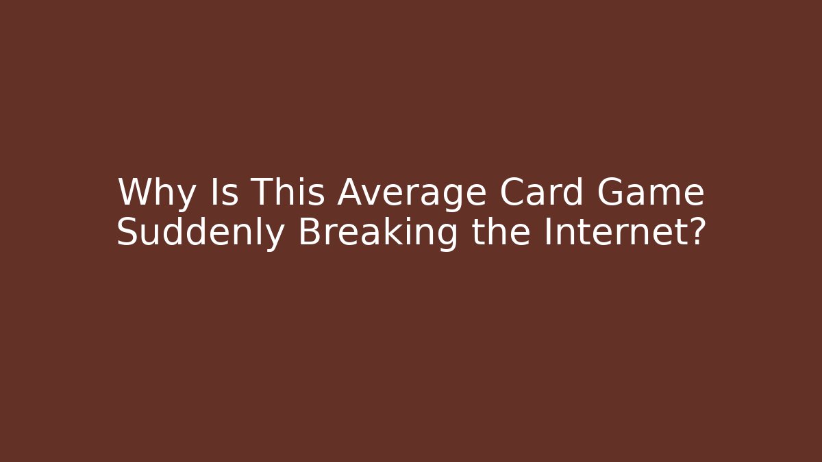 Why Is This Average Card Game Suddenly Breaking the Internet?