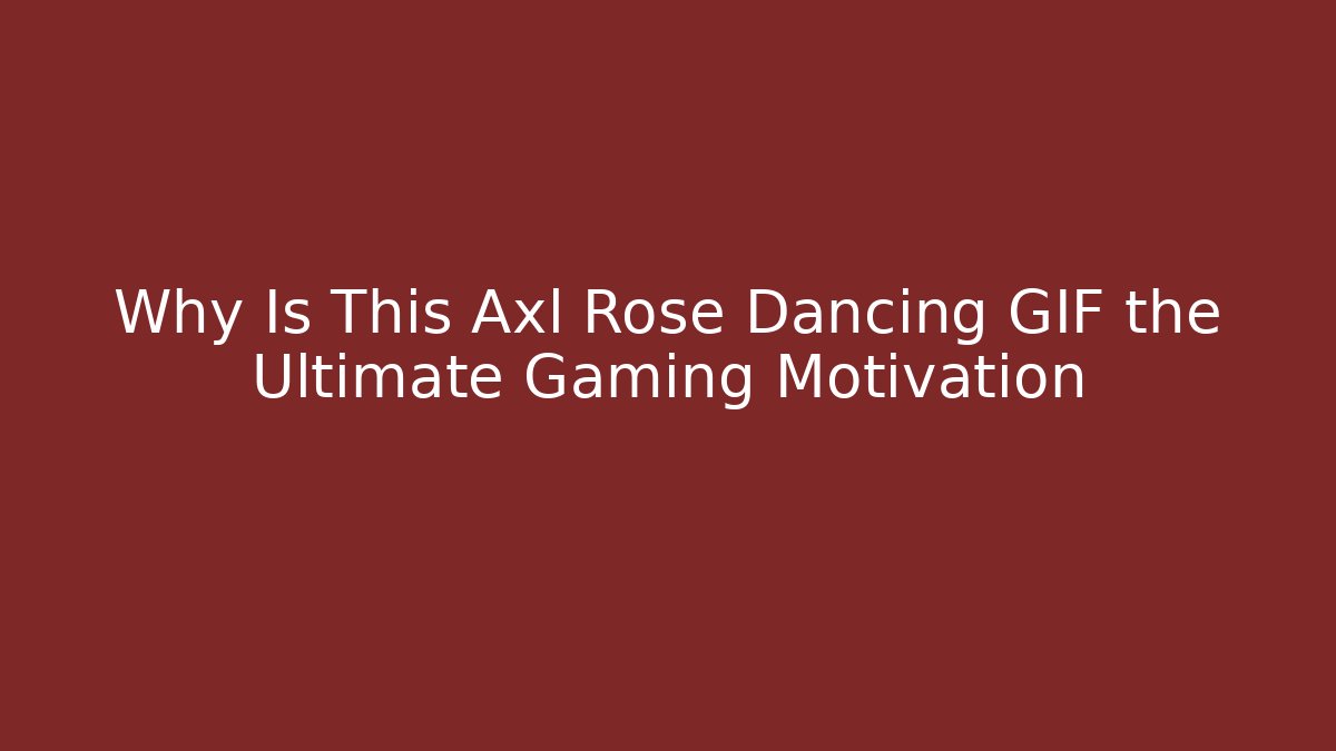 Why Is This Axl Rose Dancing GIF the Ultimate Gaming Motivation