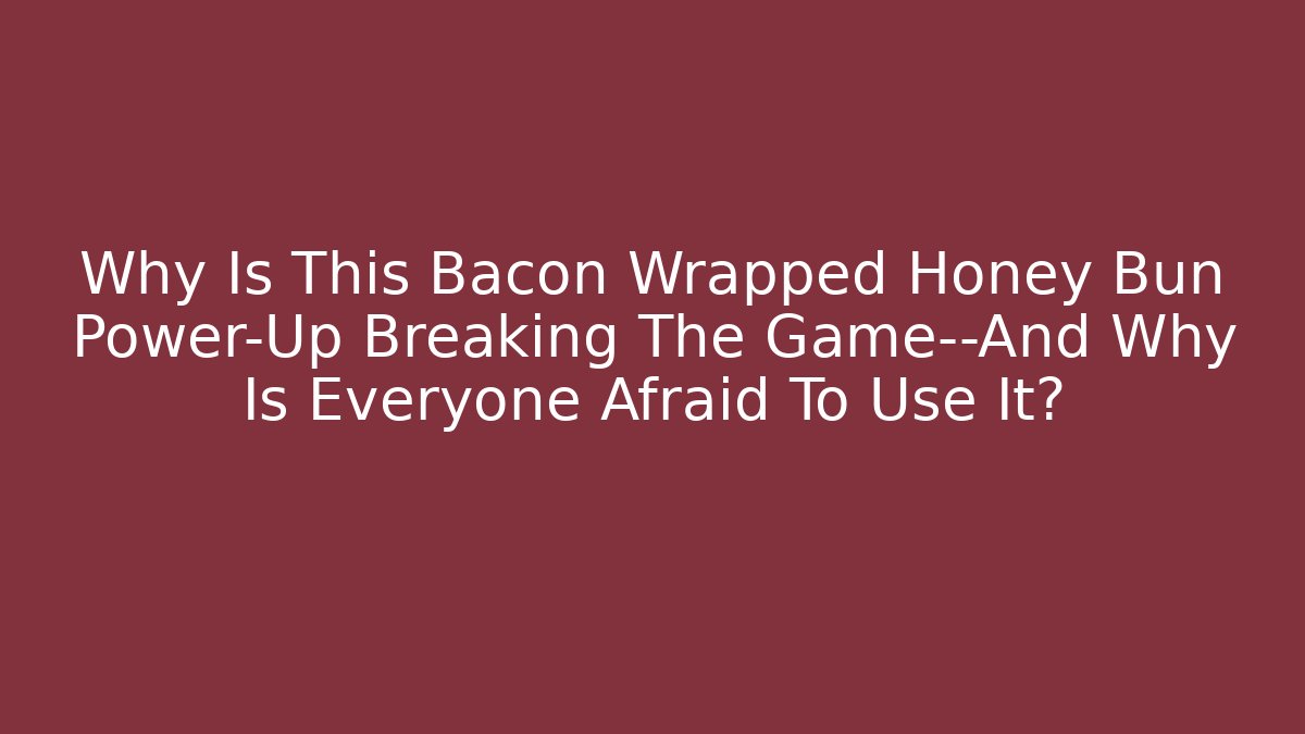 Why Is This Bacon Wrapped Honey Bun Power-Up Breaking The Game—And Why Is Everyone Afraid To Use It?