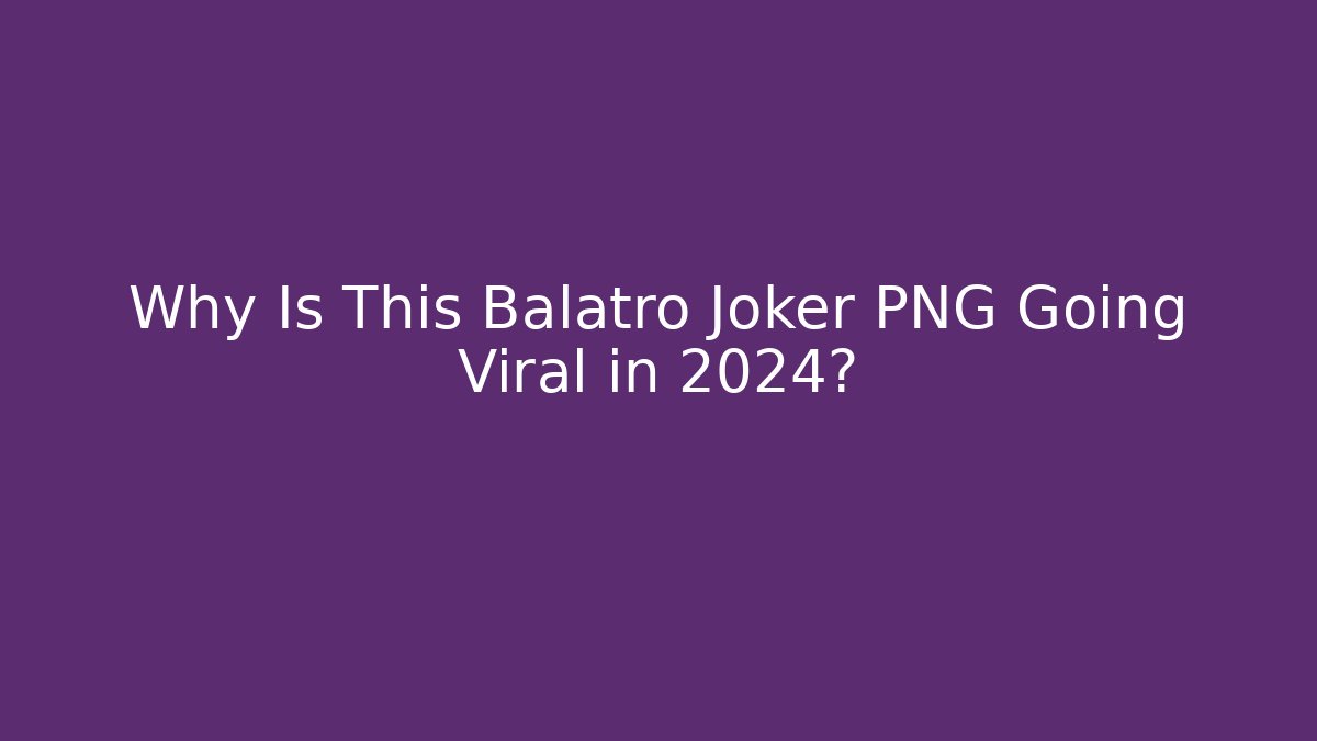 Why Is This Balatro Joker PNG Going Viral in 2024?