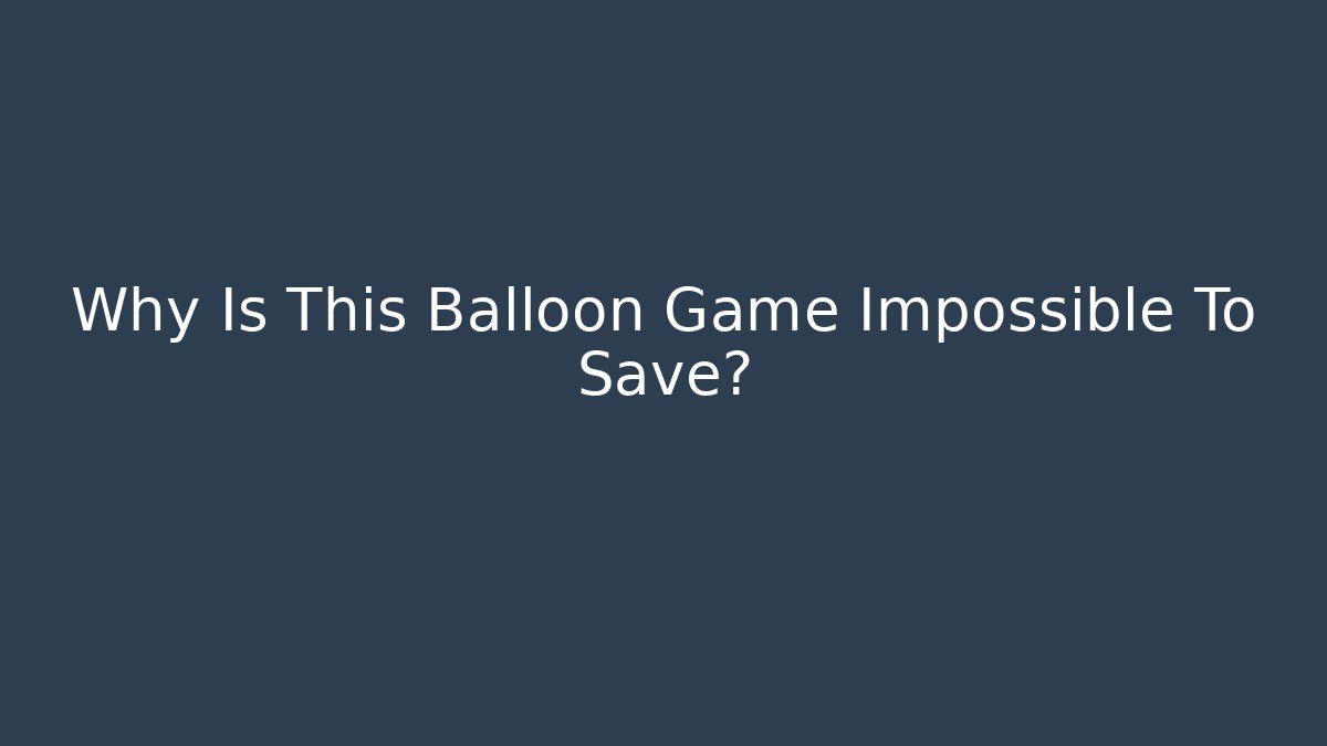 Why Is This Balloon Game Impossible To Save?