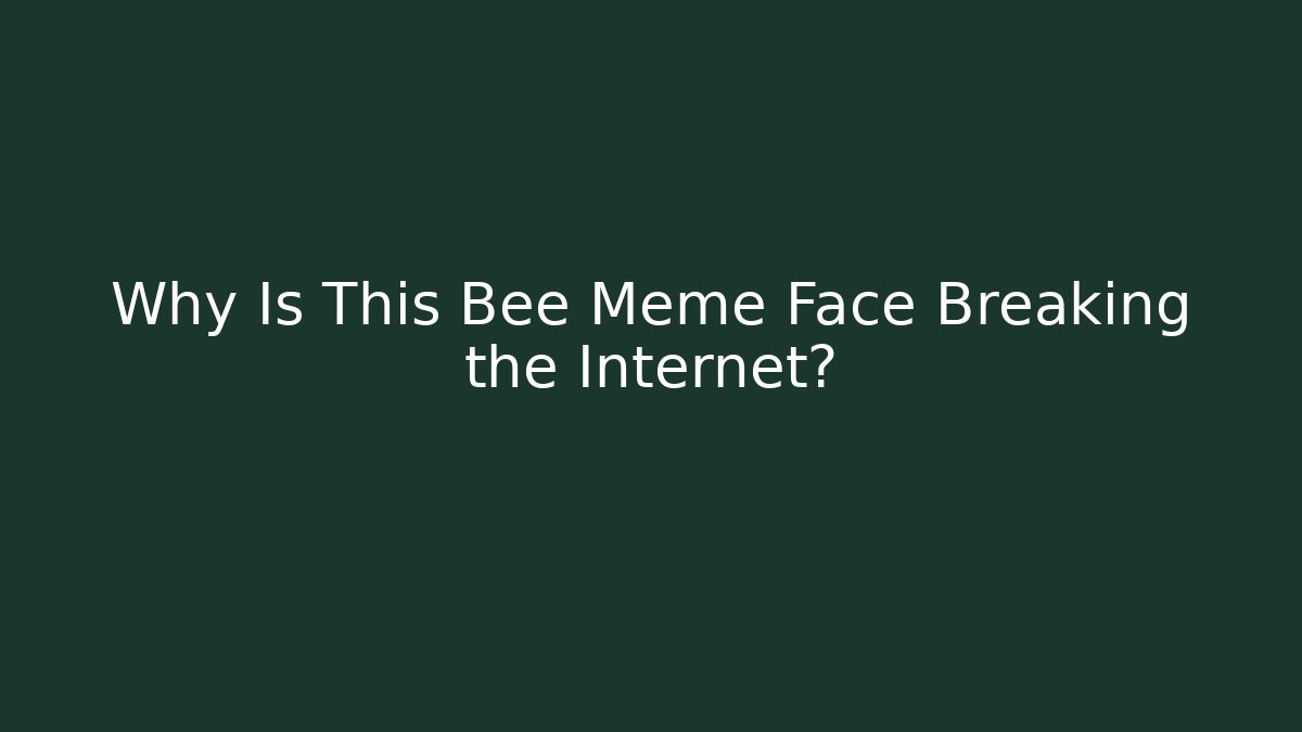 Why Is This Bee Meme Face Breaking the Internet?