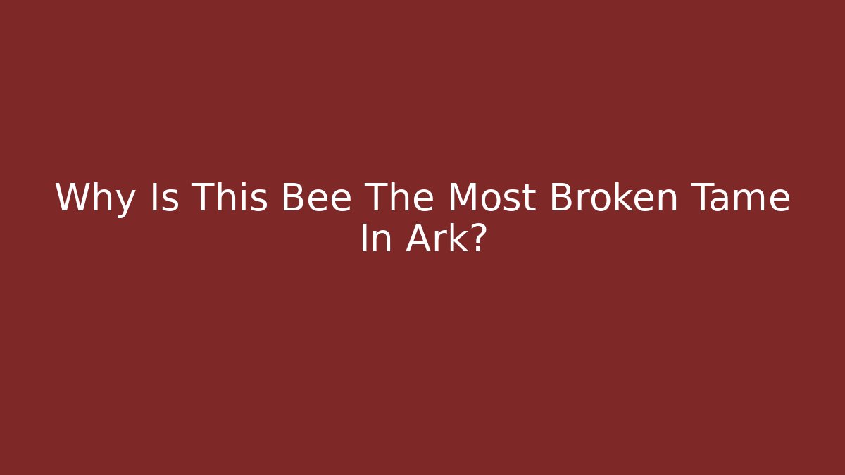 Why Is This Bee The Most Broken Tame In Ark?