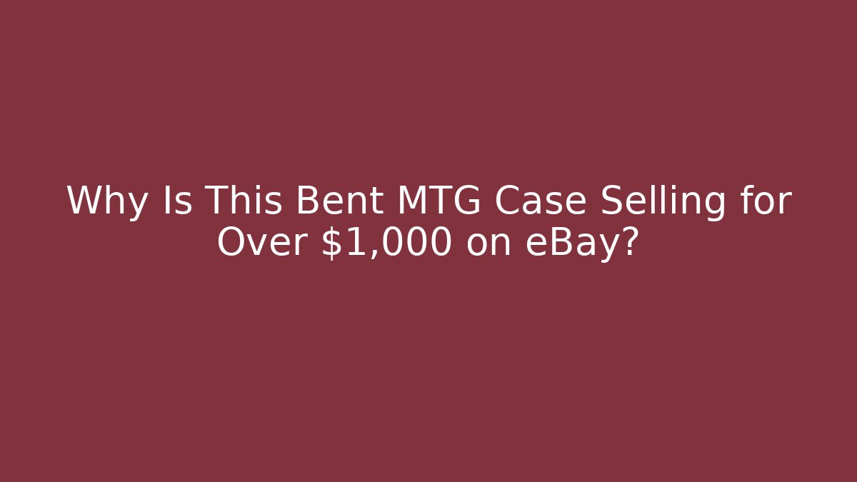 Why Is This Bent MTG Case Selling for Over $1,000 on eBay?