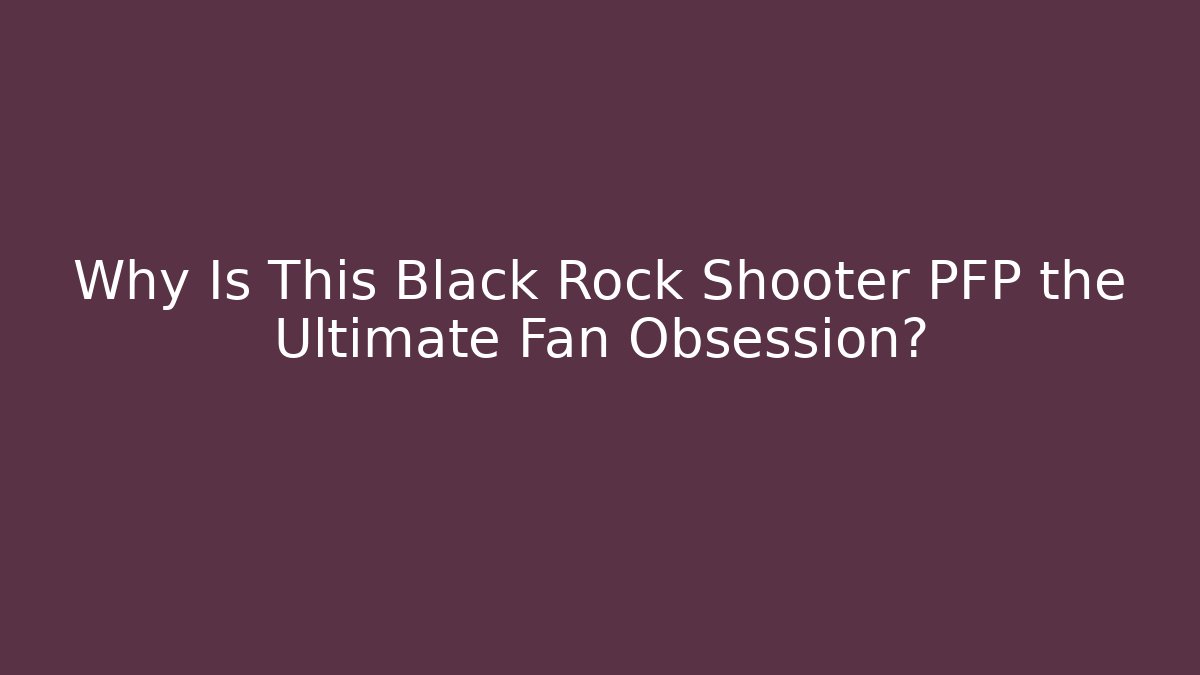 Why Is This Black Rock Shooter PFP the Ultimate Fan Obsession?
