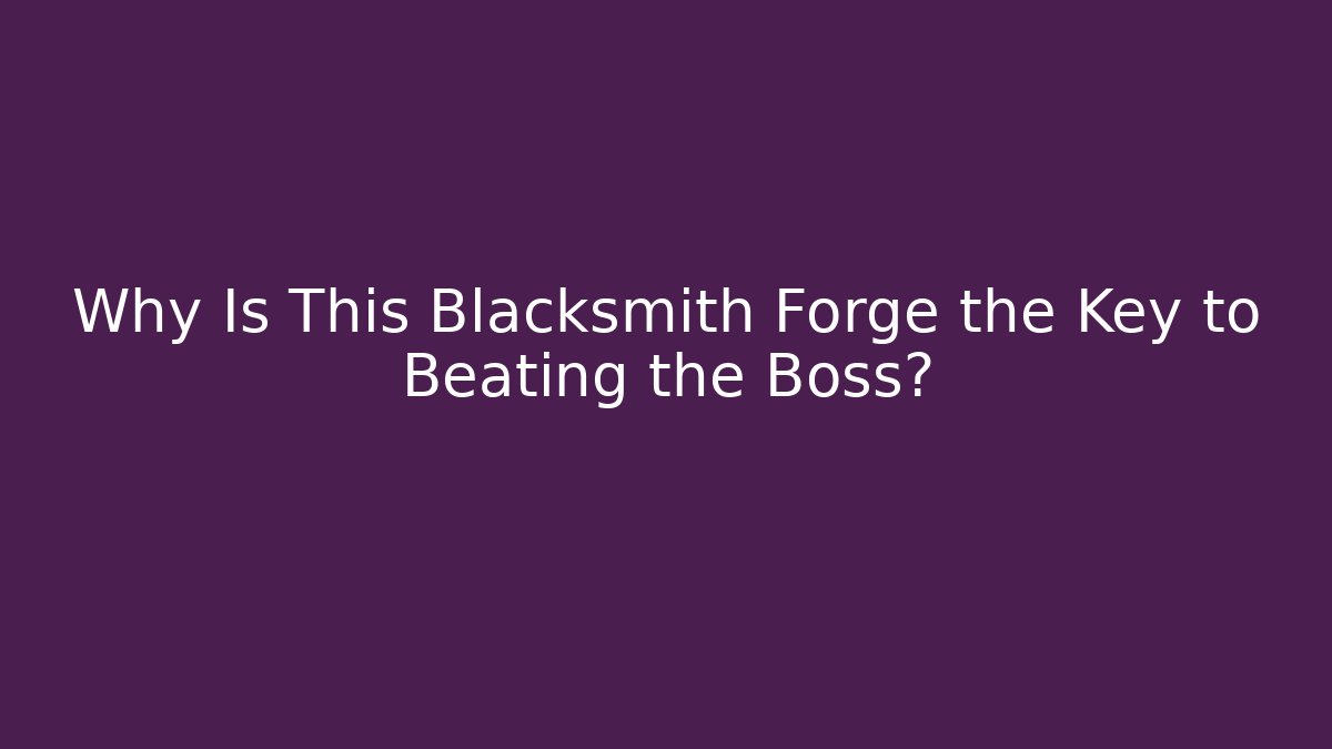 Why Is This Blacksmith Forge the Key to Beating the Boss?