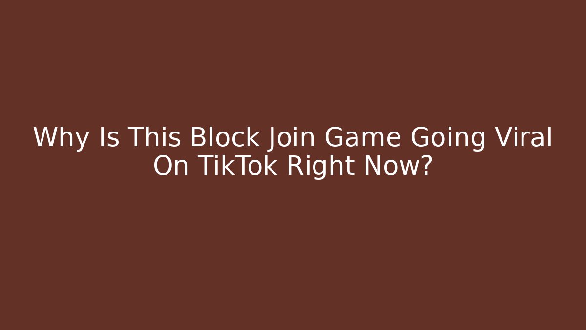Why Is This Block Join Game Going Viral On TikTok Right Now?