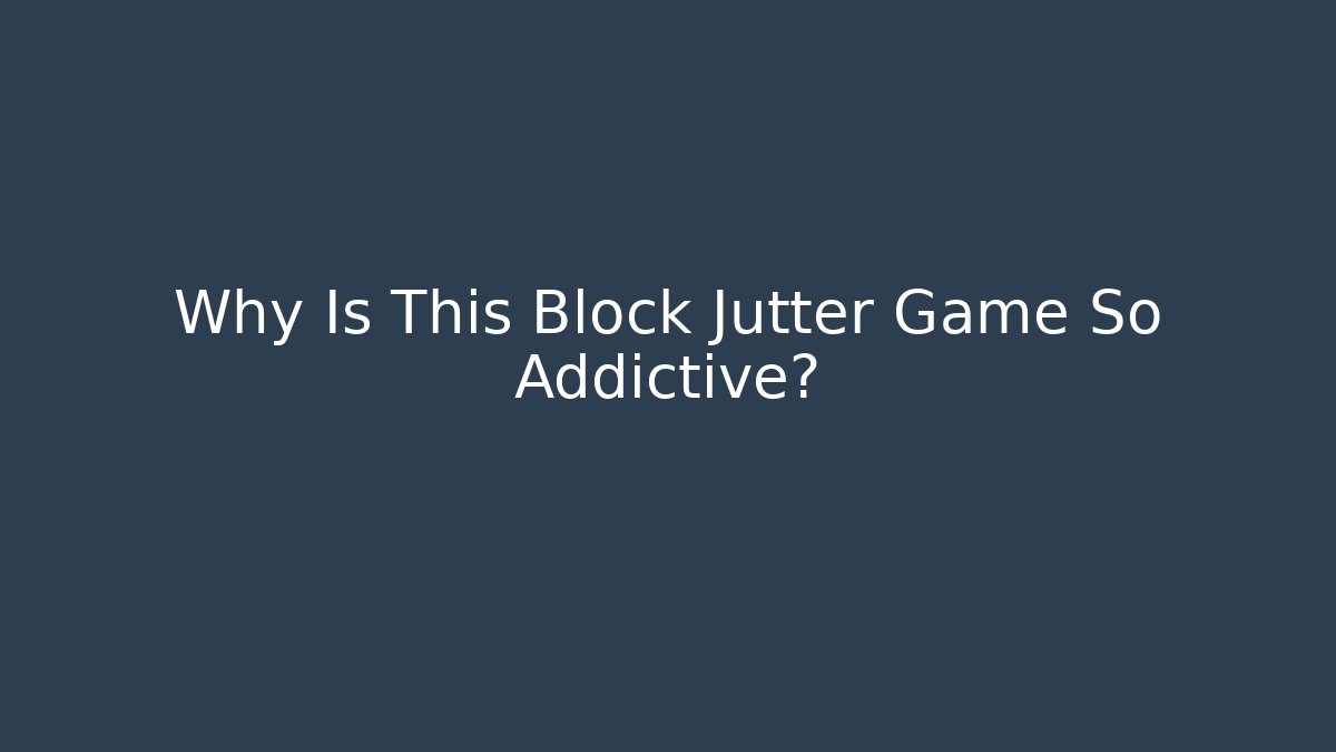 Why Is This Block Jutter Game So Addictive?
