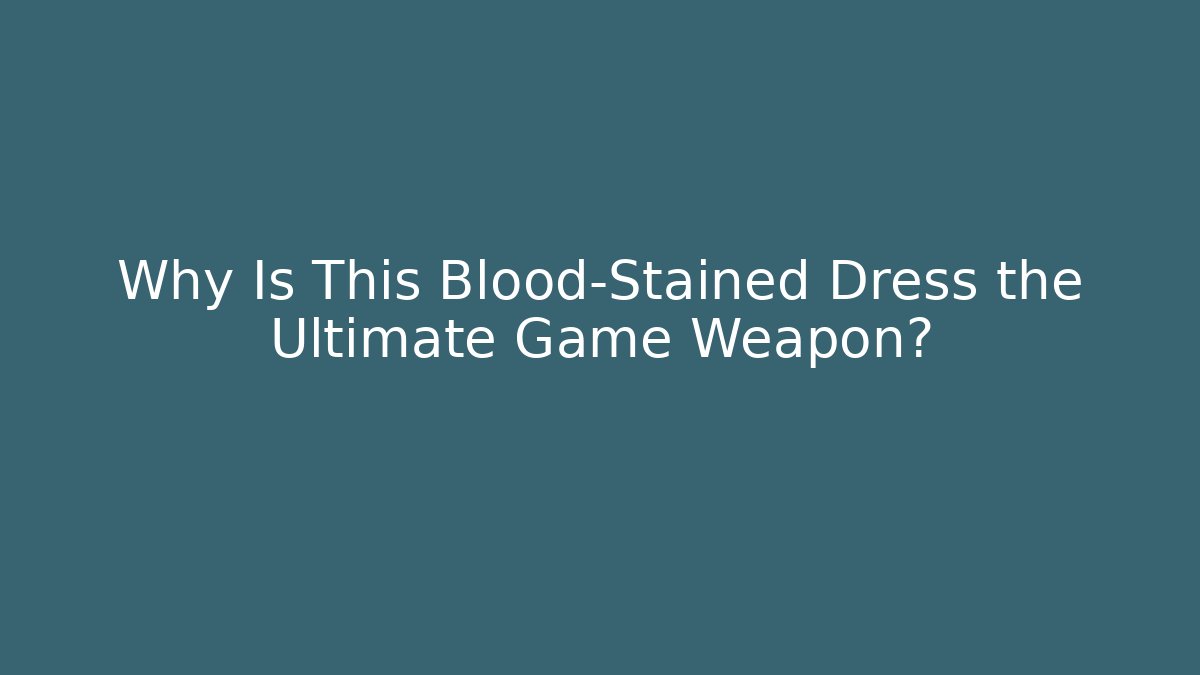 Why Is This Blood-Stained Dress the Ultimate Game Weapon?
